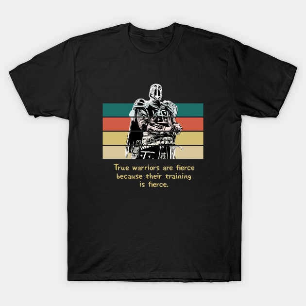 Warriors Quotes - "True warriors are fierce because their training is fierce" T-Shirt by NoMans